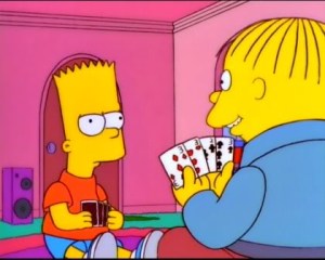 Bart: Do you have any 3's? Ralph: Go fish!
