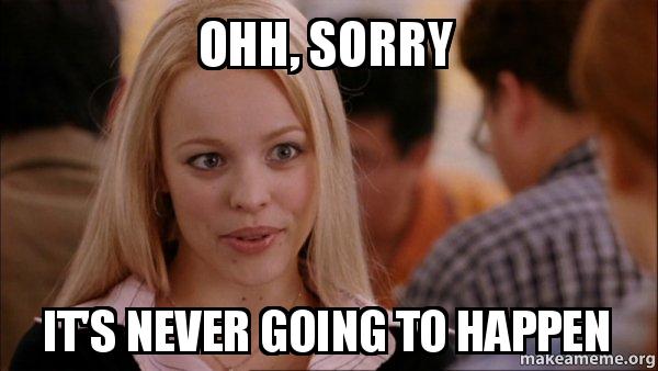 never going to happen.jpg